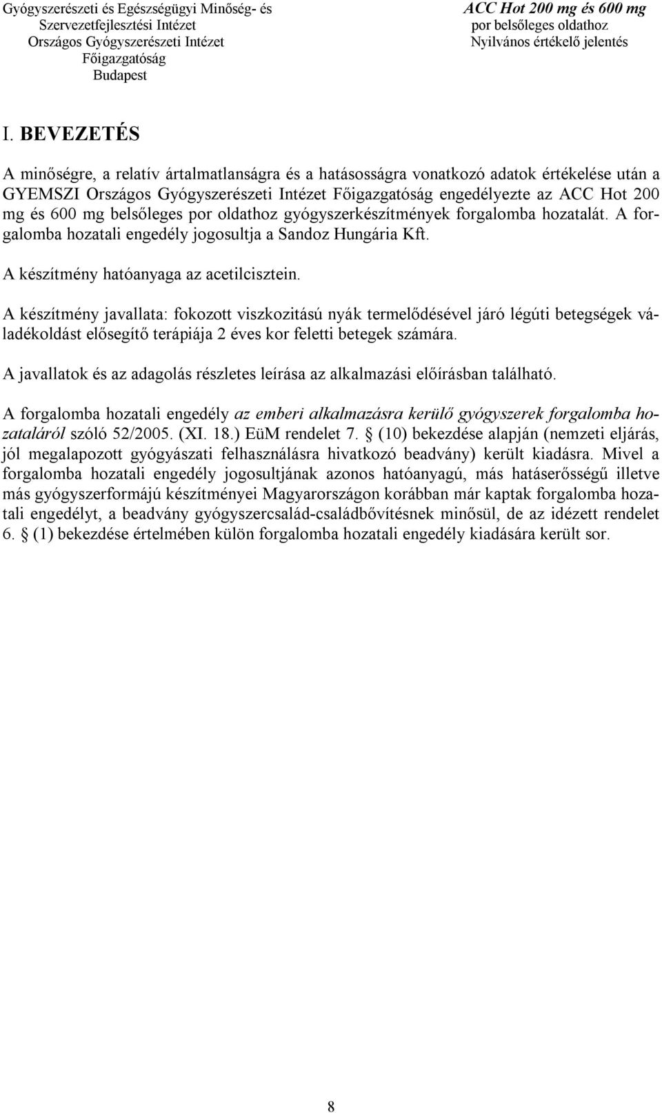 A készítmény javallata: fokozott viszkozitású nyák termelődésével járó légúti betegségek váladékoldást elősegítő terápiája 2 éves kor feletti betegek számára.