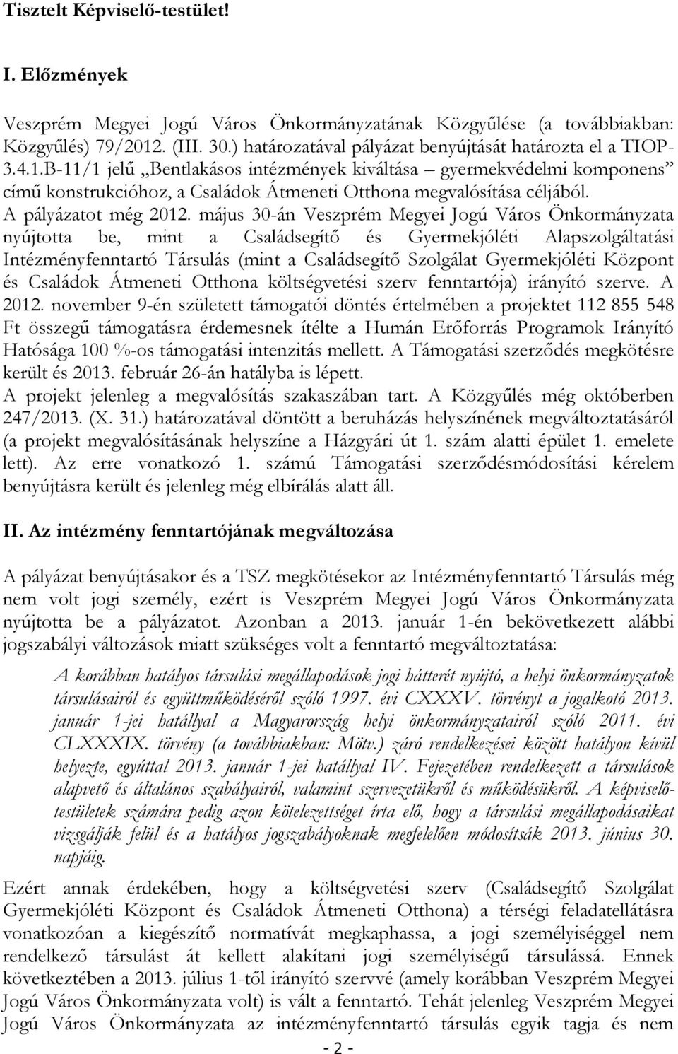 B-11/1 jelű Bentlakásos intézmények kiváltása gyermekvédelmi komponens című konstrukcióhoz, a Családok Átmeneti Otthona megvalósítása céljából. A pályázatot még 2012.