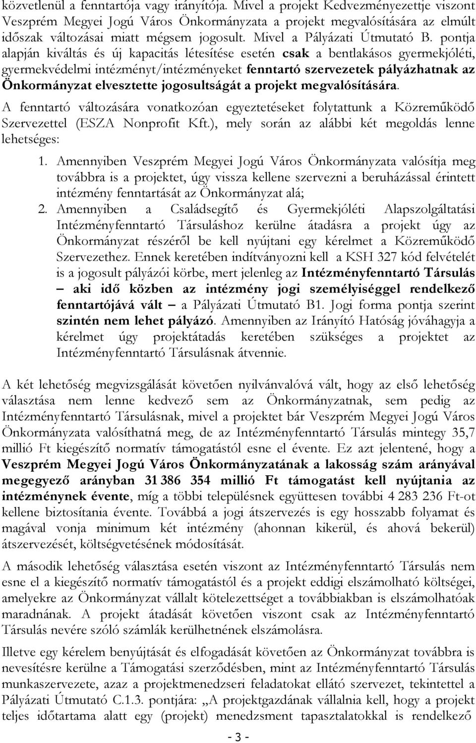 pontja alapján kiváltás és új kapacitás létesítése esetén csak a bentlakásos gyermekjóléti, gyermekvédelmi intézményt/intézményeket fenntartó szervezetek pályázhatnak az Önkormányzat elvesztette