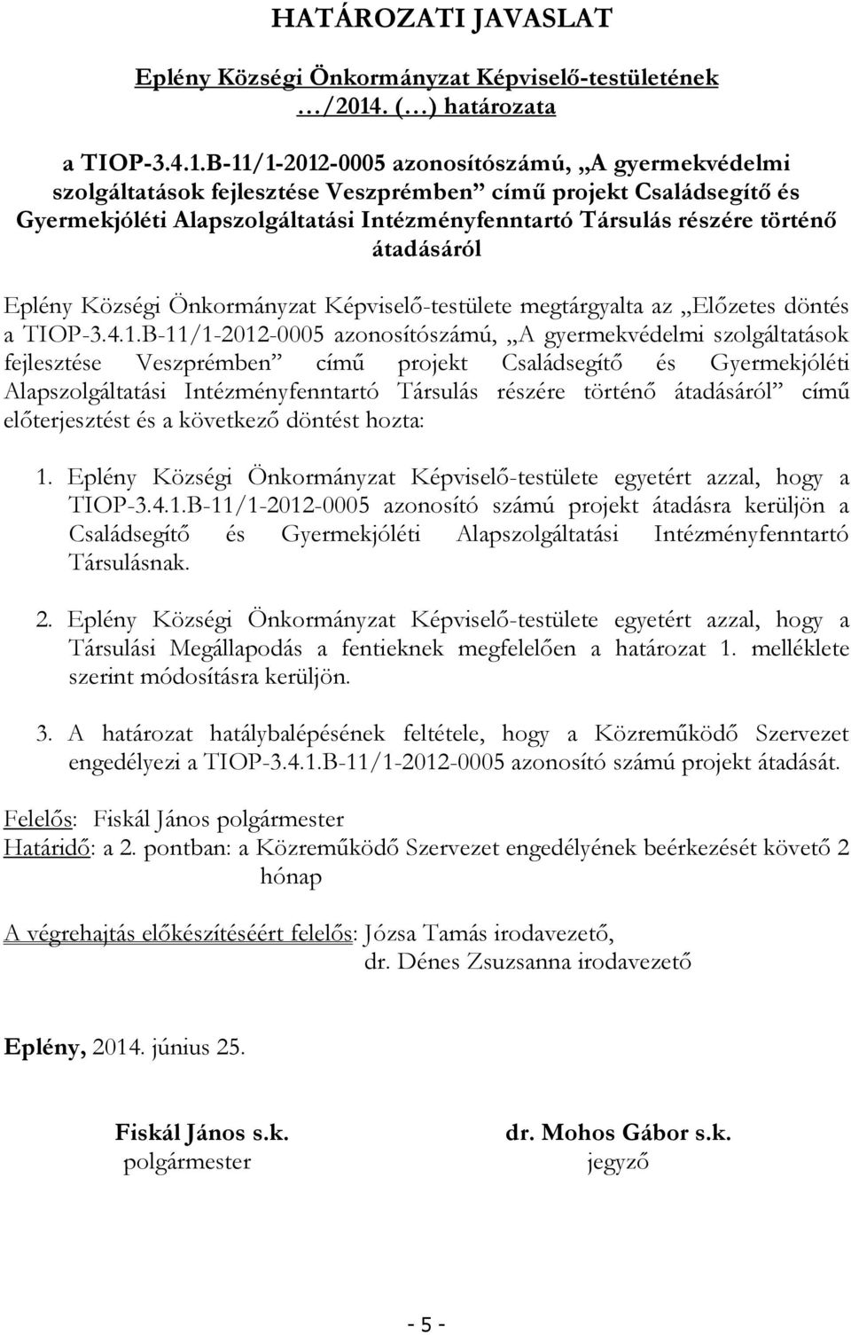 B-11/1-2012-0005 azonosítószámú, A gyermekvédelmi szolgáltatások fejlesztése Veszprémben című projekt Családsegítő és Gyermekjóléti Alapszolgáltatási Intézményfenntartó Társulás részére történő