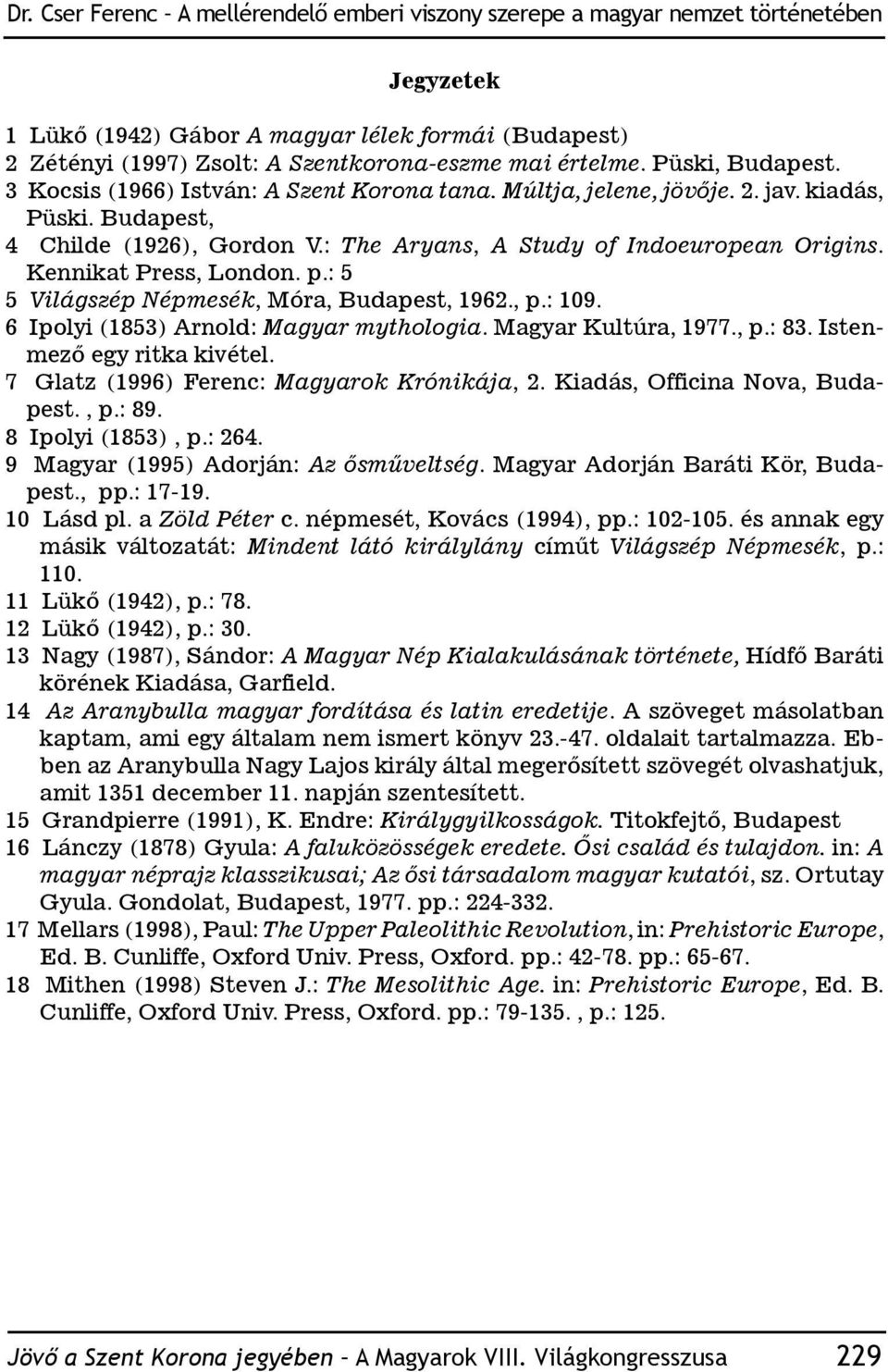 Kennikat Press, London. p.: 5 5 Világszép Népmesék, Móra, Budapest, 1962., p.: 109. 6 Ipolyi (1853) Arnold: Magyar mythologia. Magyar Kultúra, 1977., p.: 83. Istenmező egy ritka kivétel.