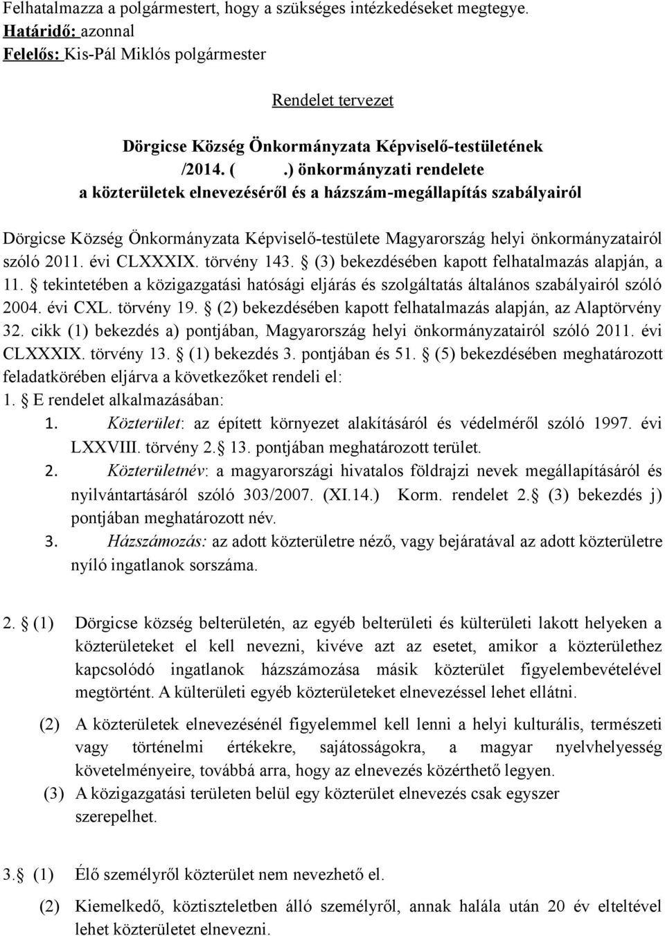évi CLXXXIX. törvény 143. (3) bekezdésében kapott felhatalmazás alapján, a 11. tekintetében a közigazgatási hatósági eljárás és szolgáltatás általános szabályairól szóló 2004. évi CXL. törvény 19.