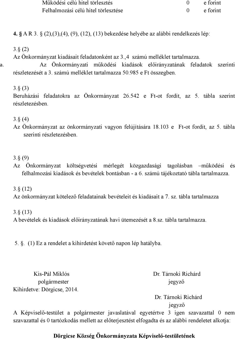 számú melléklet tartalmazza 50.985 e Ft összegben. 3. (3) Beruházási feladatokra az Önkormányzat 26.542 e Ft-ot fordít, az 5. tábla szerint részletezésben. 3. (4) Az Önkormányzat az önkormányzati vagyon felújítására 18.