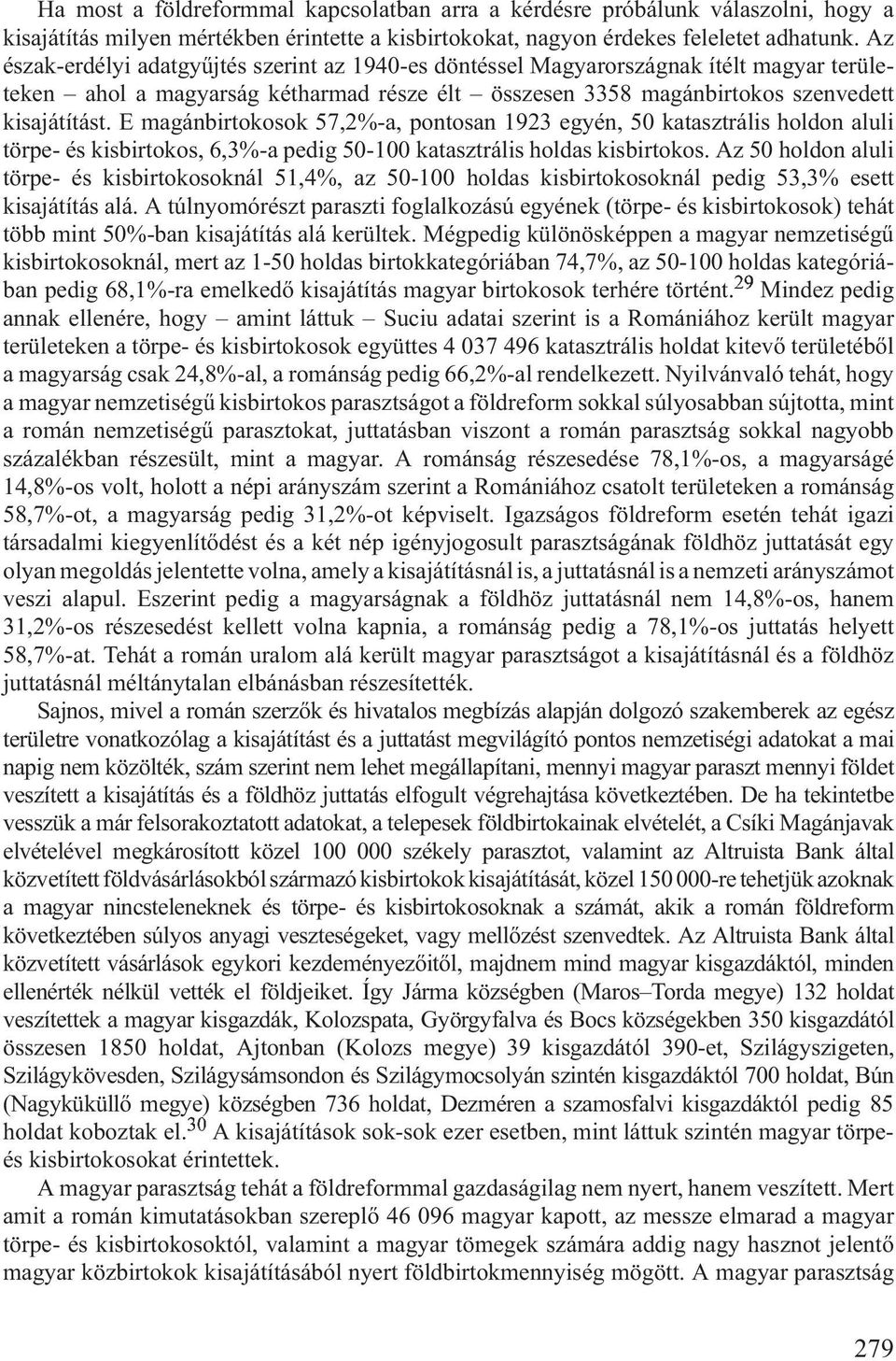 E magánbirtokosok 57,2%-a, pontosan 1923 egyén, 50 katasztrális holdon aluli törpe- és kisbirtokos, 6,3%-a pedig 50-100 katasztrális holdas kisbirtokos.