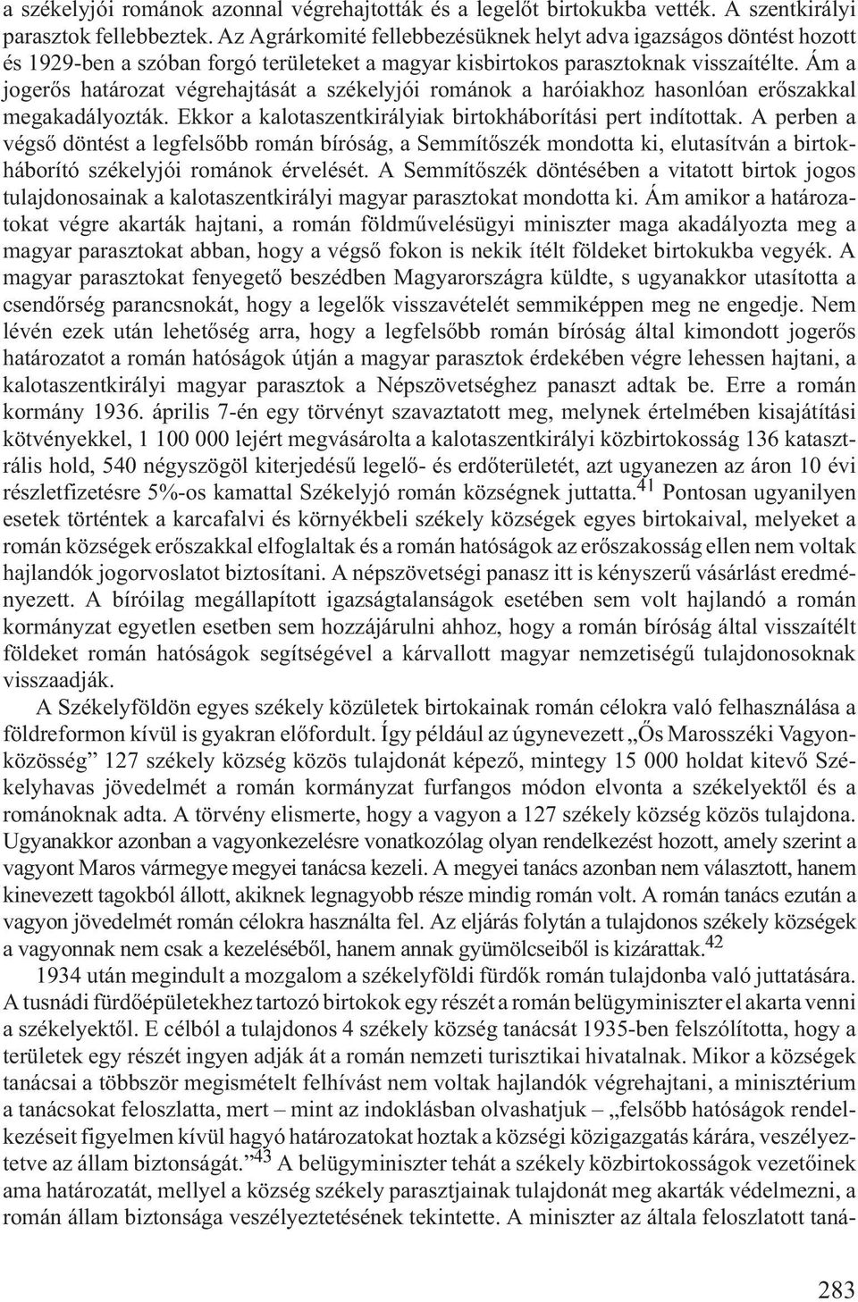 Ám a jogerõs határozat végrehajtását a székelyjói románok a haróiakhoz hasonlóan erõszakkal megakadályozták. Ekkor a kalotaszentkirályiak birtokháborítási pert indítottak.
