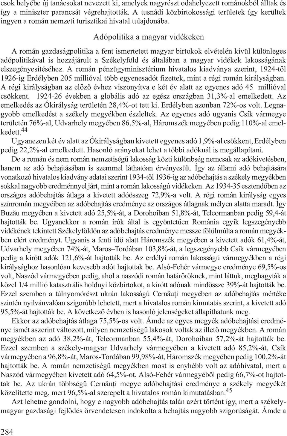 Adópolitika a magyar vidékeken A román gazdaságpolitika a fent ismertetett magyar birtokok elvételén kívül különleges adópolitikával is hozzájárult a Székelyföld és általában a magyar vidékek