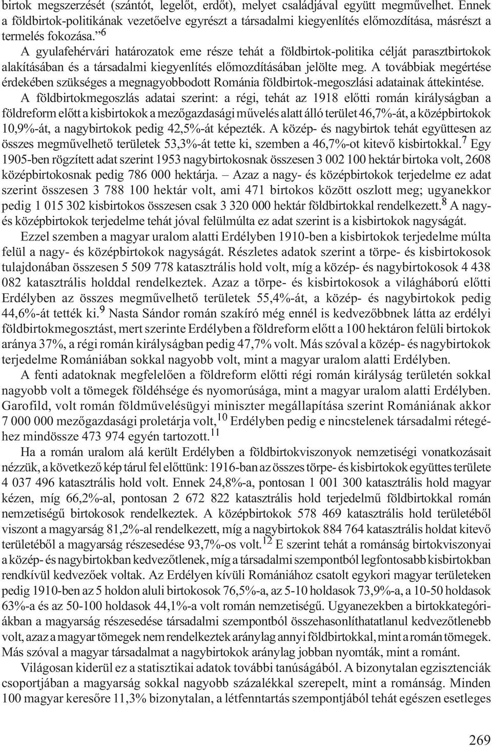 6 A gyulafehérvári határozatok eme része tehát a földbirtok-politika célját parasztbirtokok alakításában és a társadalmi kiegyenlítés elõmozdításában jelölte meg.
