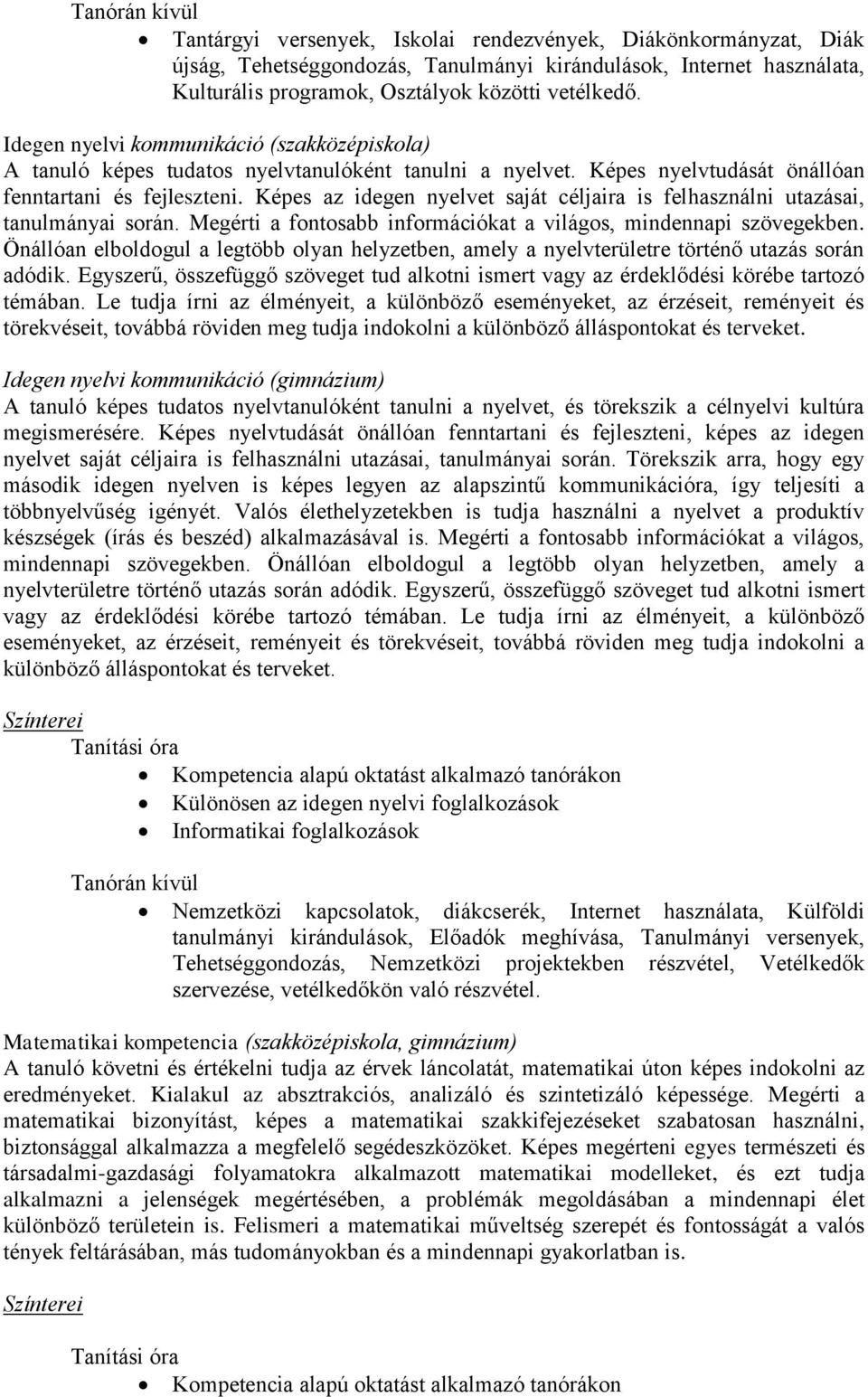 Képes az idegen nyelvet saját céljaira is felhasználni utazásai, tanulmányai során. Megérti a fontosabb információkat a világos, mindennapi szövegekben.
