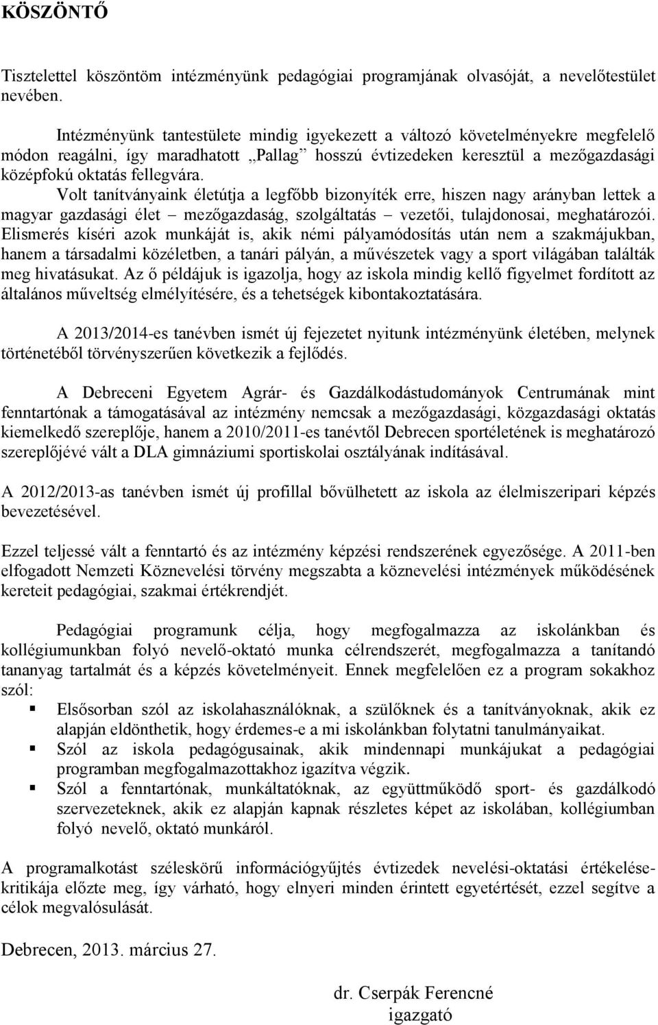 Volt tanítványaink életútja a legfőbb bizonyíték erre, hiszen nagy arányban lettek a magyar gazdasági élet mezőgazdaság, szolgáltatás vezetői, tulajdonosai, meghatározói.