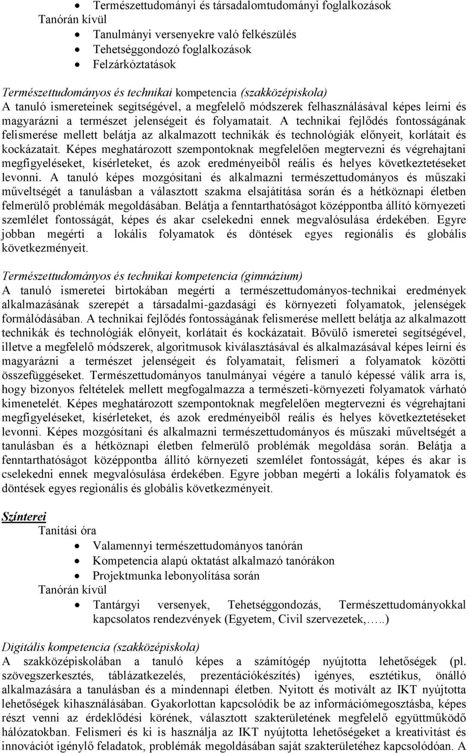 A technikai fejlődés fontosságának felismerése mellett belátja az alkalmazott technikák és technológiák előnyeit, korlátait és kockázatait.
