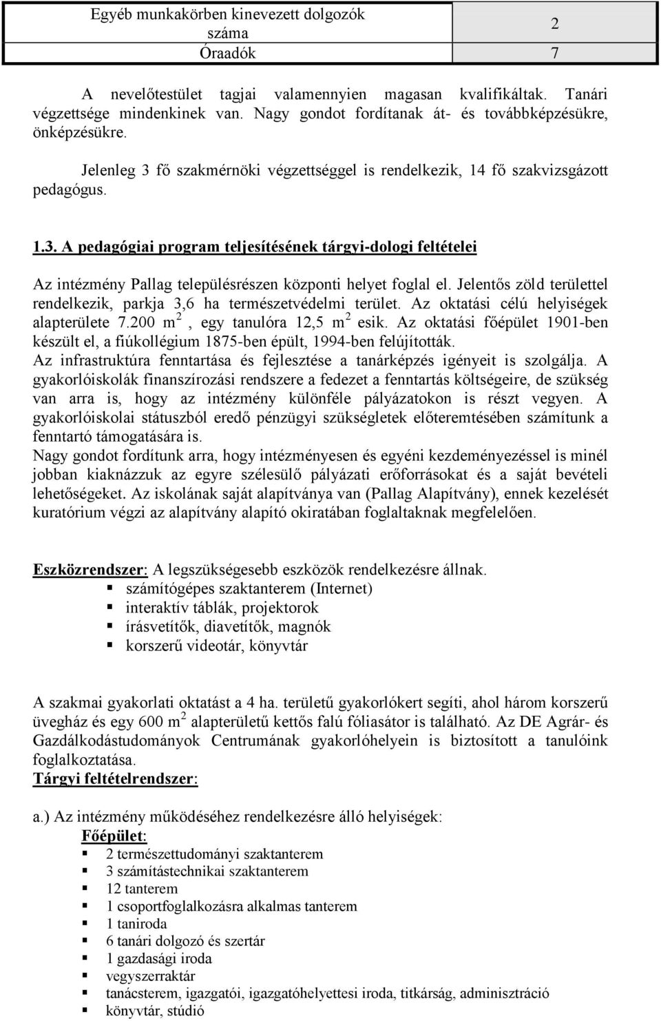 Jelentős zöld területtel rendelkezik, parkja 3,6 ha természetvédelmi terület. Az oktatási célú helyiségek alapterülete 7.200 m 2, egy tanulóra 12,5 m 2 esik.
