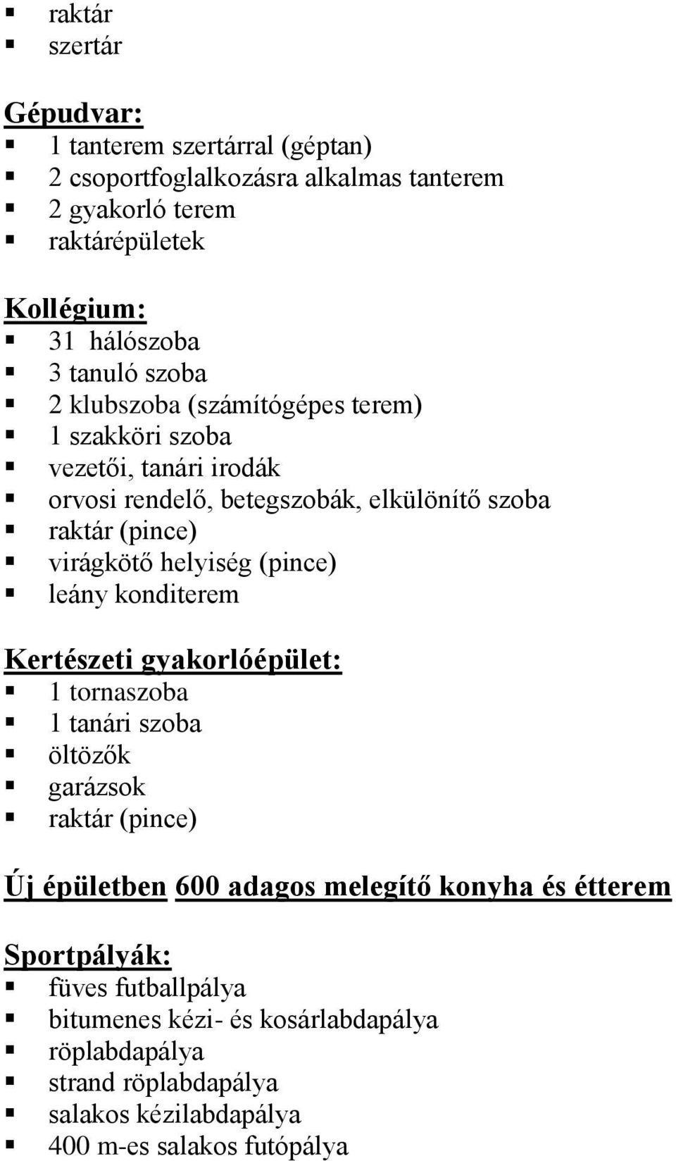 helyiség (pince) leány konditerem Kertészeti gyakorlóépület: 1 tornaszoba 1 tanári szoba öltözők garázsok raktár (pince) Új épületben 600 adagos melegítő