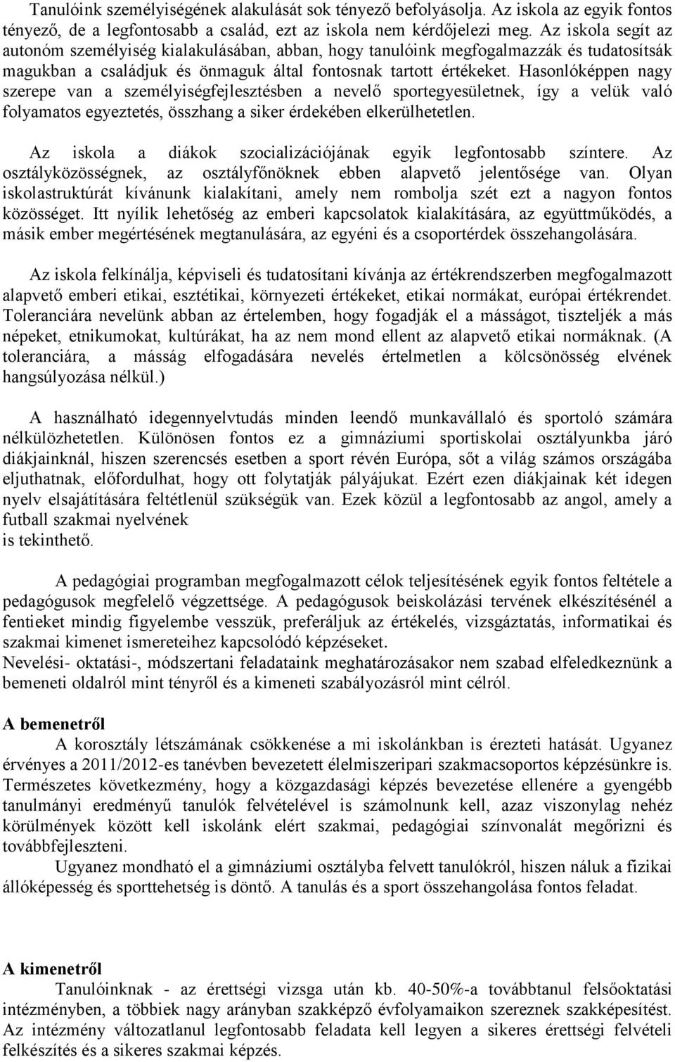 Hasonlóképpen nagy szerepe van a személyiségfejlesztésben a nevelő sportegyesületnek, így a velük való folyamatos egyeztetés, összhang a siker érdekében elkerülhetetlen.