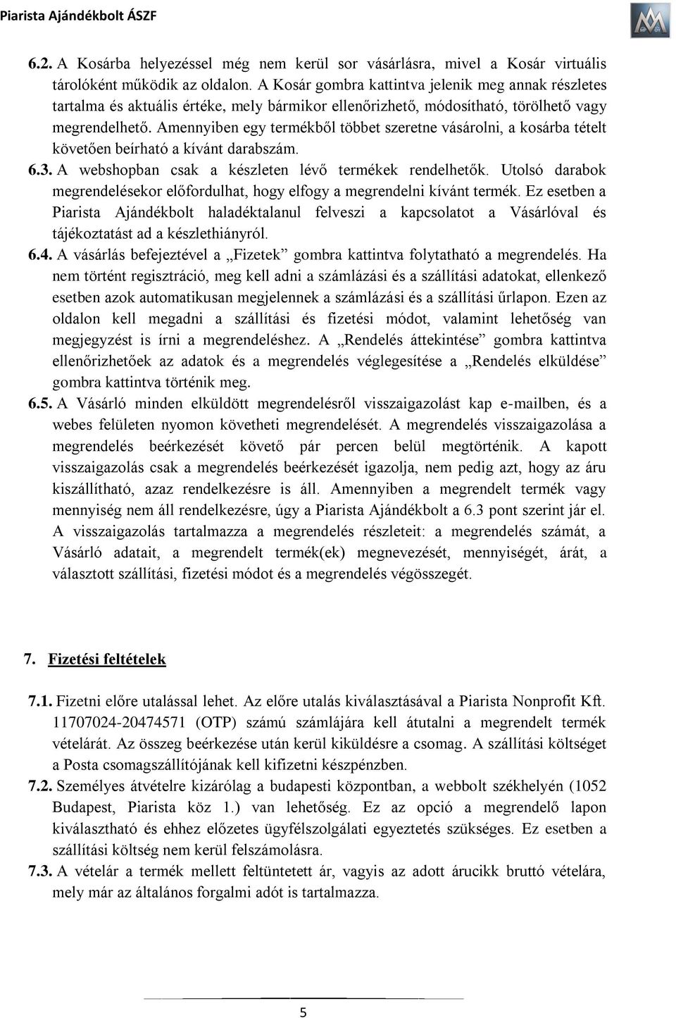 Amennyiben egy termékből többet szeretne vásárolni, a kosárba tételt követően beírható a kívánt darabszám. 6.3. A webshopban csak a készleten lévő termékek rendelhetők.