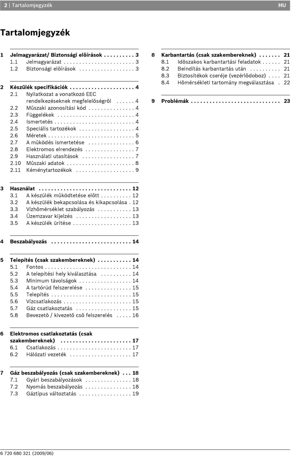 ......................... 4 2.5 Speciális tartozékok.................. 4 2.6 Méretek............................ 5 2.7 A mûködés ismertetése............... 6 2.8 Elektromos elrendezés................ 7 2.