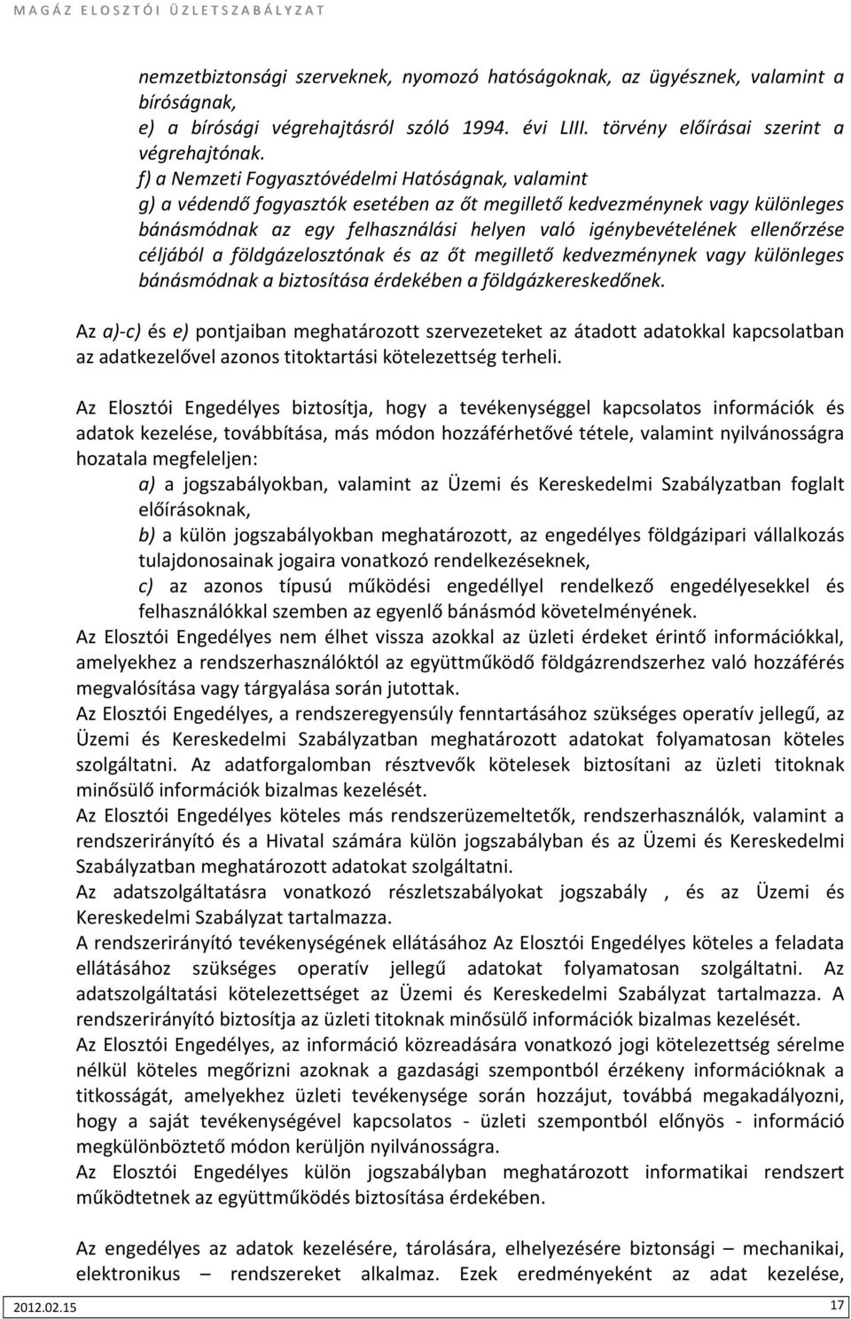 ellenőrzése céljából a földgázelosztónak és az őt megillető kedvezménynek vagy különleges bánásmódnak a biztosítása érdekében a földgázkereskedőnek.