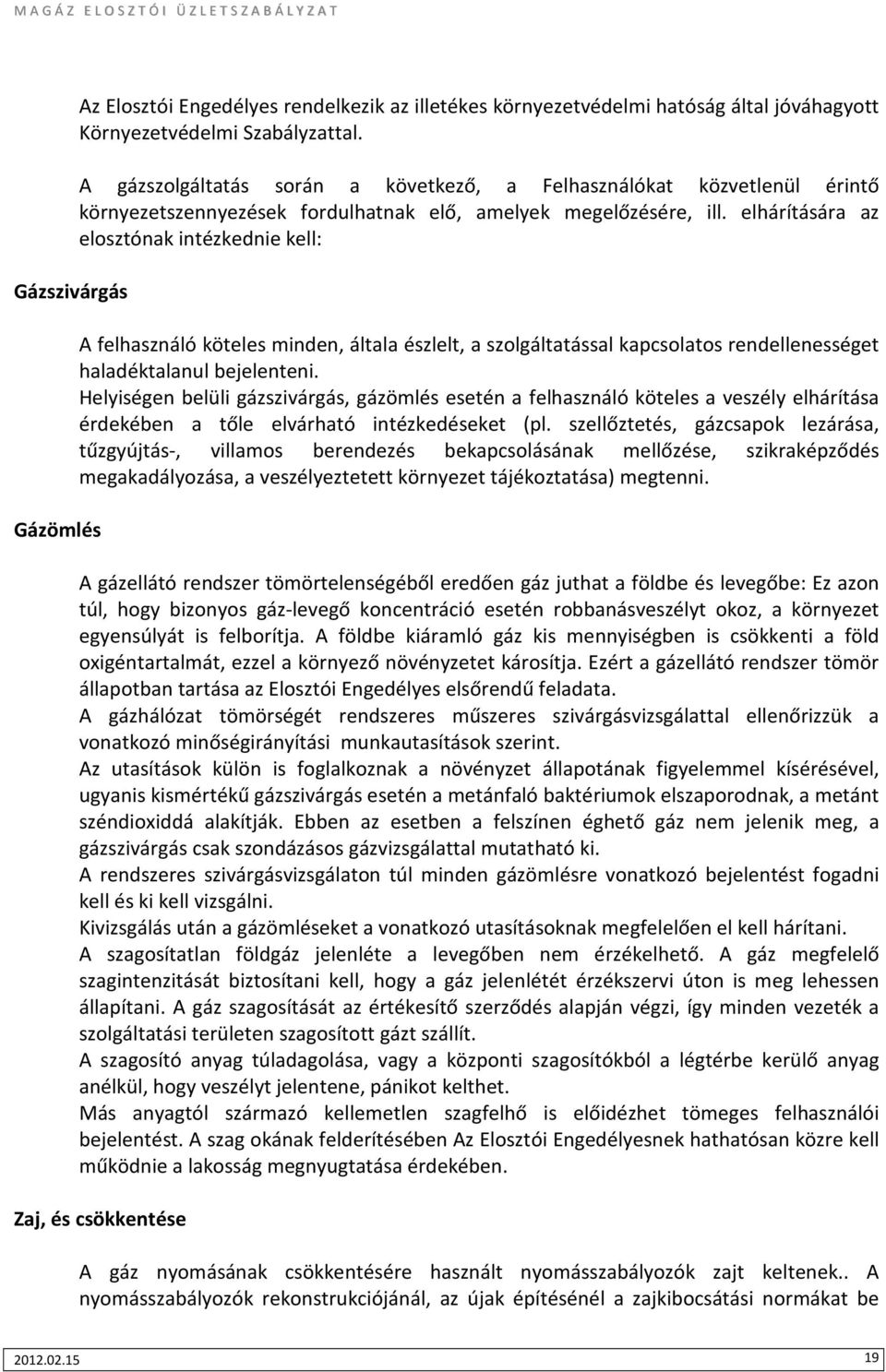 elhárítására az elosztónak intézkednie kell: A felhasználó köteles minden, általa észlelt, a szolgáltatással kapcsolatos rendellenességet haladéktalanul bejelenteni.