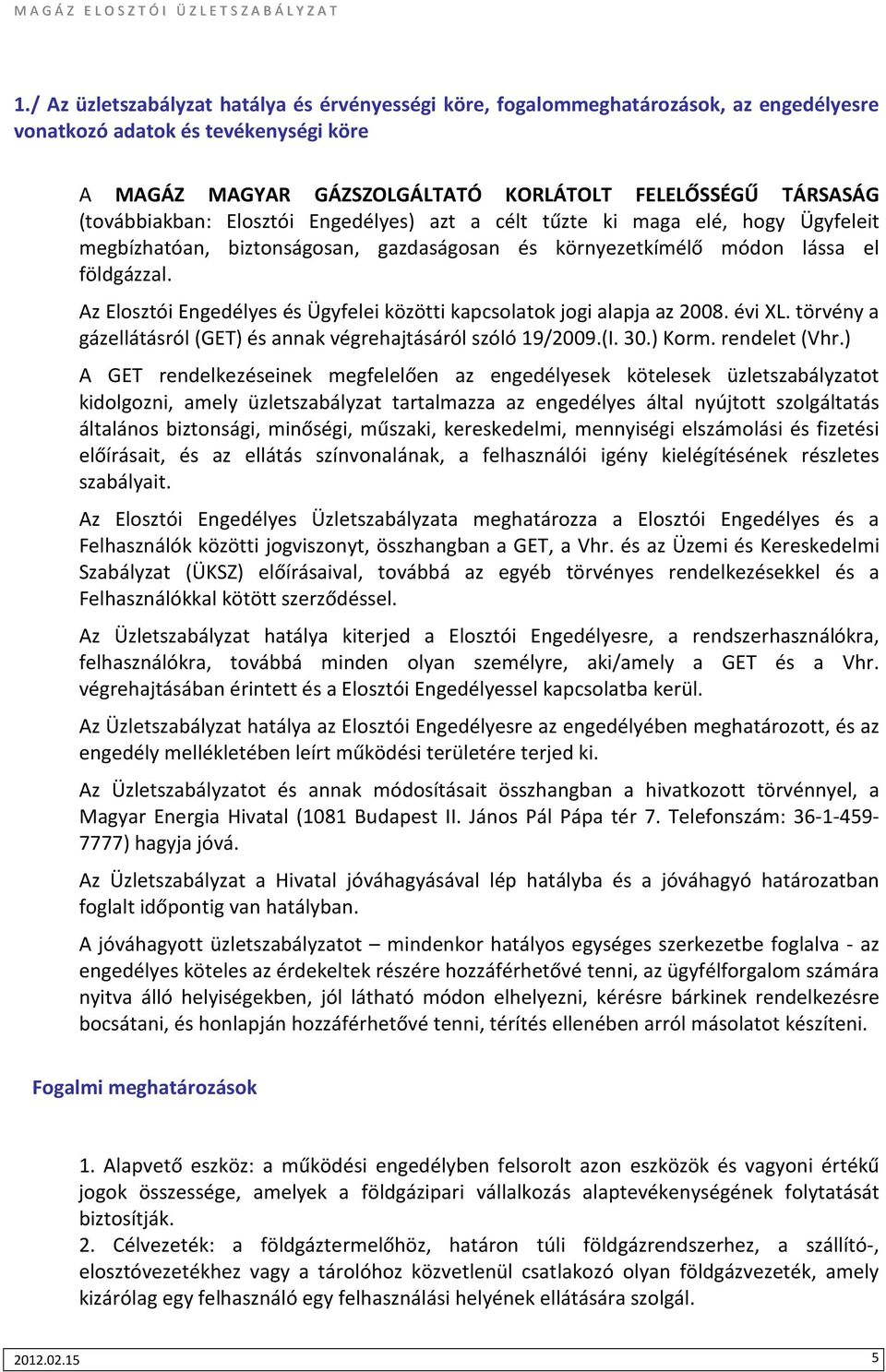 Az Elosztói Engedélyes és Ügyfelei közötti kapcsolatok jogi alapja az 2008. évi XL. törvény a gázellátásról (GET) és annak végrehajtásáról szóló 19/2009.(I. 30.) Korm. rendelet (Vhr.