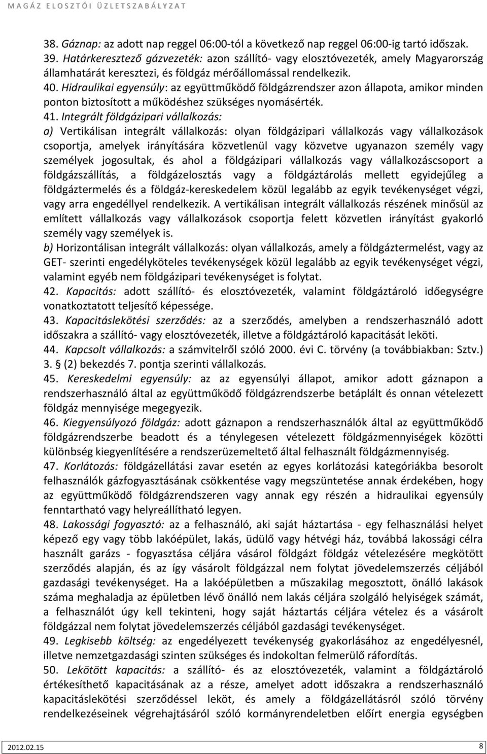 Hidraulikai egyensúly: az együttműködő földgázrendszer azon állapota, amikor minden ponton biztosított a működéshez szükséges nyomásérték. 41.