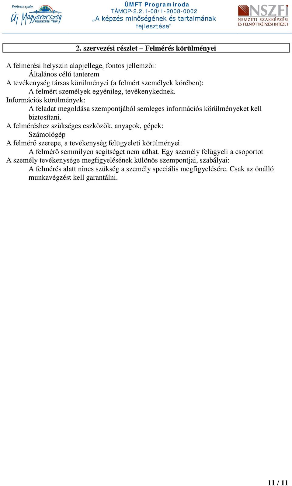 A felméréshez szükséges eszközök, anyagok, gépek: Számológép A felmérő szerepe, a tevékenység felügyeleti körülményei: A felmérő semmilyen segítséget nem adhat.