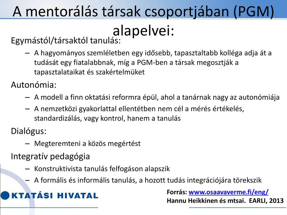 nemzetközi gyakorlattal ellentétben nem cél a mérés értékelés, standardizálás, vagy kontrol, hanem a tanulás Dialógus: Megteremteni a közös megértést Integratív pedagógia