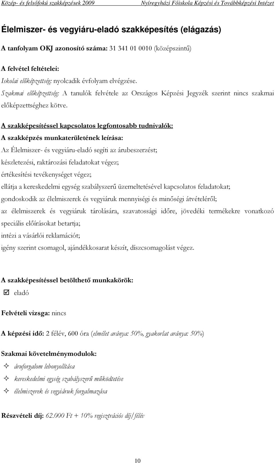 kapcsolatos feladatokat; gondoskodik az élelmiszerek és vegyiáruk mennyiségi és minıségi átvételérıl; az élelmiszerek és vegyiáruk tárolására, szavatossági idıre, jövedéki termékekre vonatkozó
