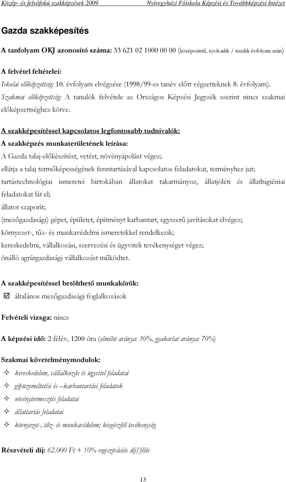 A Gazda talaj-elıkészítést, vetést, növényápolást végez; ellátja a talaj termıképességének fenntartásával kapcsolatos feladatokat, terményhez jut; tartástechnológiai ismeretei birtokában állatokat