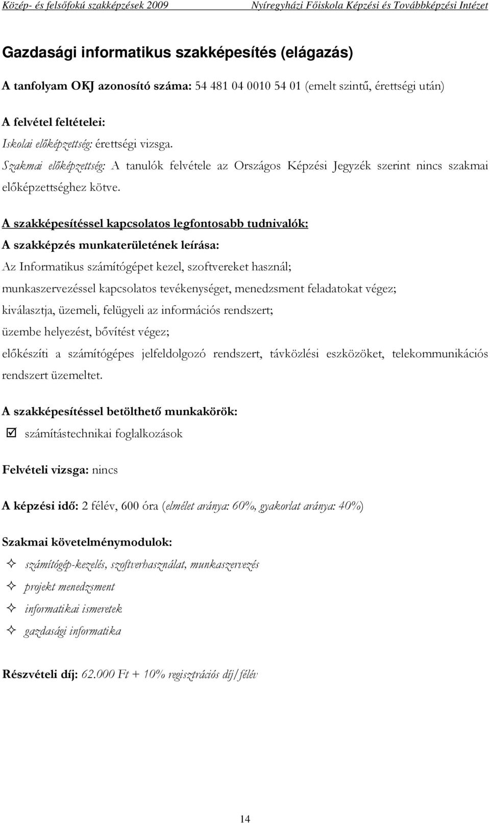bıvítést végez; elıkészíti a számítógépes jelfeldolgozó rendszert, távközlési eszközöket, telekommunikációs rendszert üzemeltet.