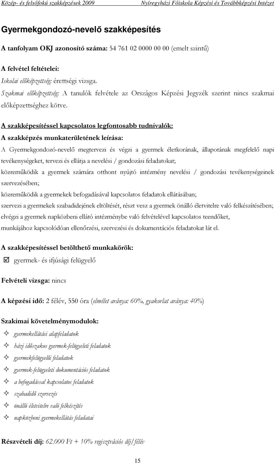 gyermekek befogadásával kapcsolatos feladatok ellátásában; szervezi a gyermekek szabadidejének eltöltését, részt vesz a gyermek önálló életvitelre való felkészítésében; elvégzi a gyermek napközbeni