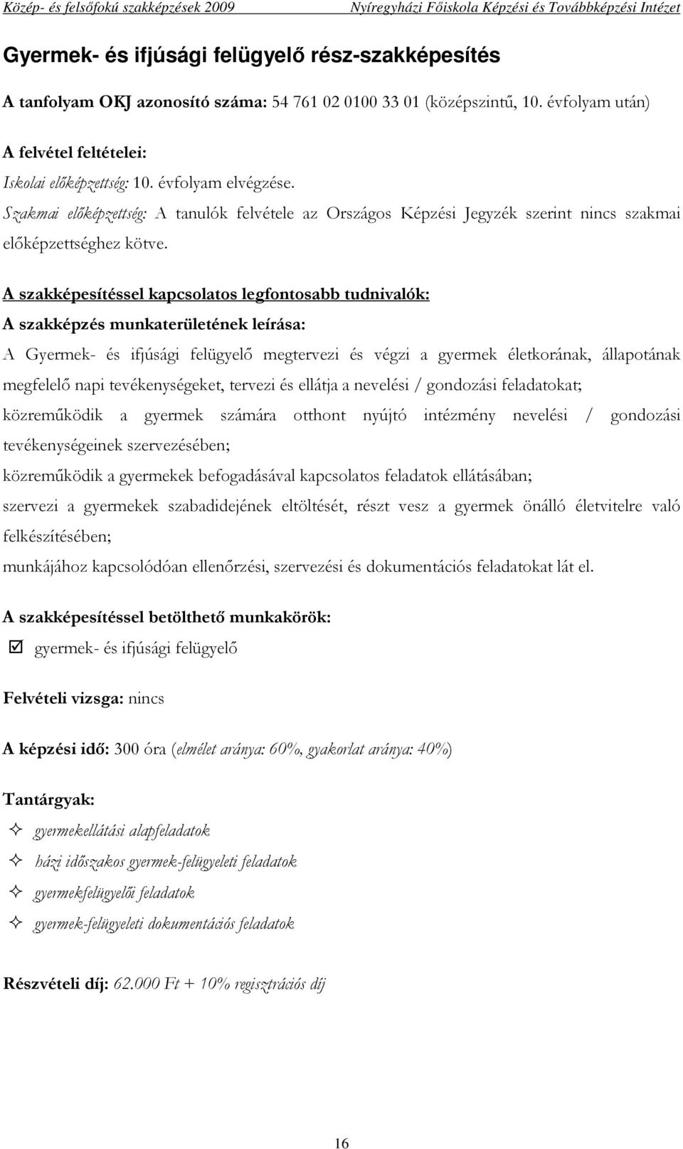 számára otthont nyújtó intézmény nevelési / gondozási tevékenységeinek szervezésében; közremőködik a gyermekek befogadásával kapcsolatos feladatok ellátásában; szervezi a gyermekek szabadidejének