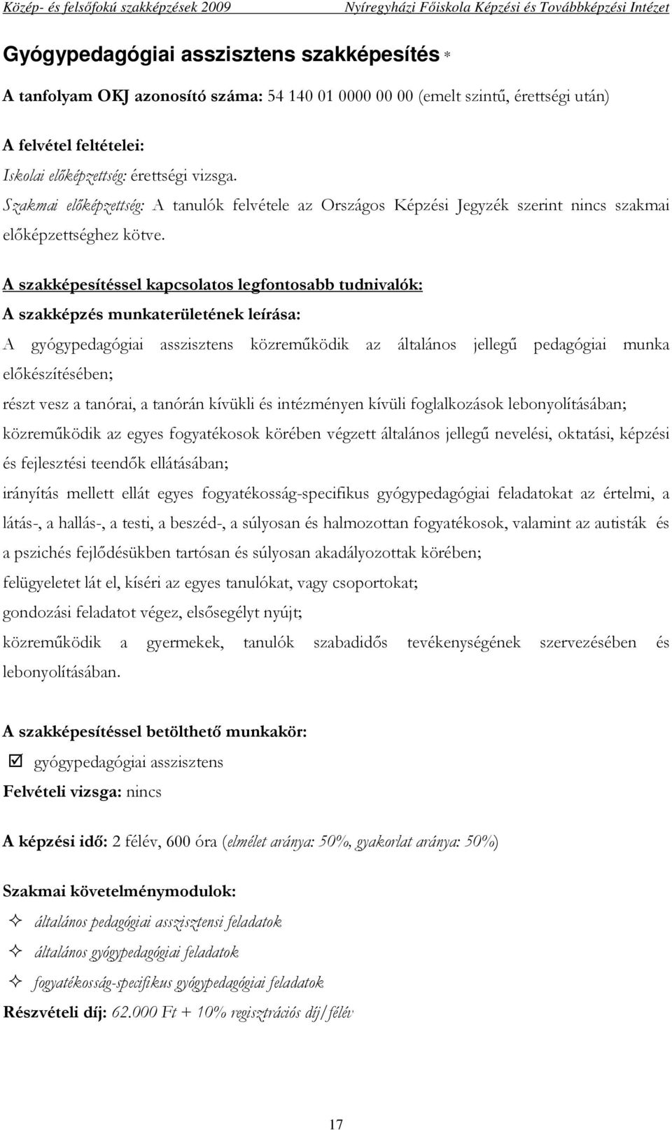 nevelési, oktatási, képzési és fejlesztési teendık ellátásában; irányítás mellett ellát egyes fogyatékosság-specifikus gyógypedagógiai feladatokat az értelmi, a látás-, a hallás-, a testi, a beszéd-,
