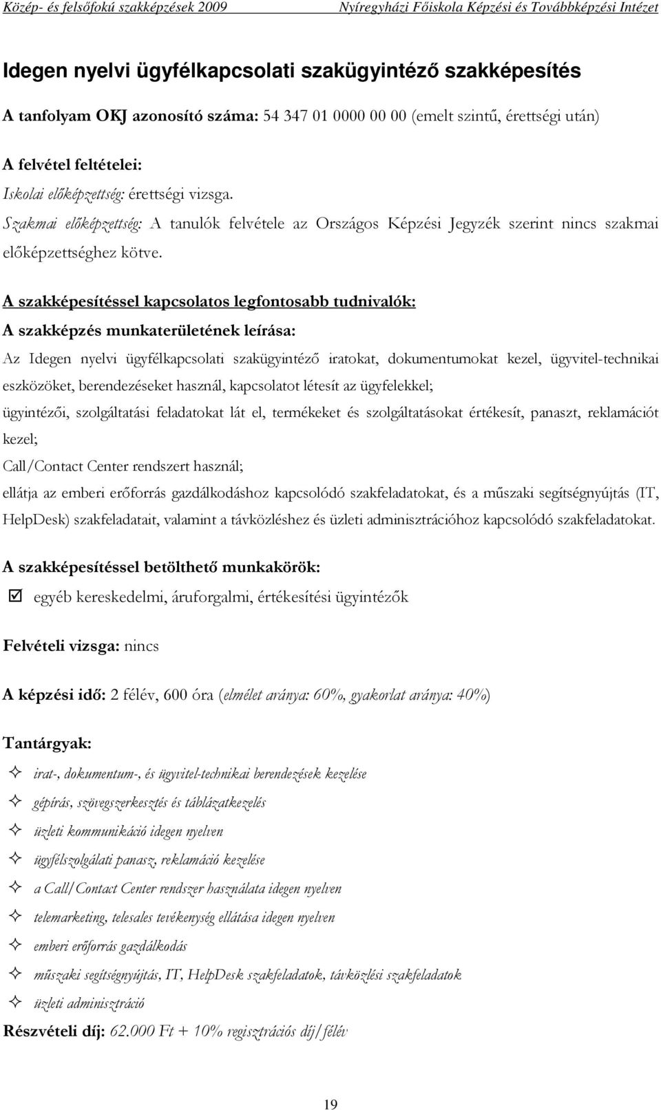 értékesít, panaszt, reklamációt kezel; Call/Contact Center rendszert használ; ellátja az emberi erıforrás gazdálkodáshoz kapcsolódó szakfeladatokat, és a mőszaki segítségnyújtás (IT, HelpDesk)