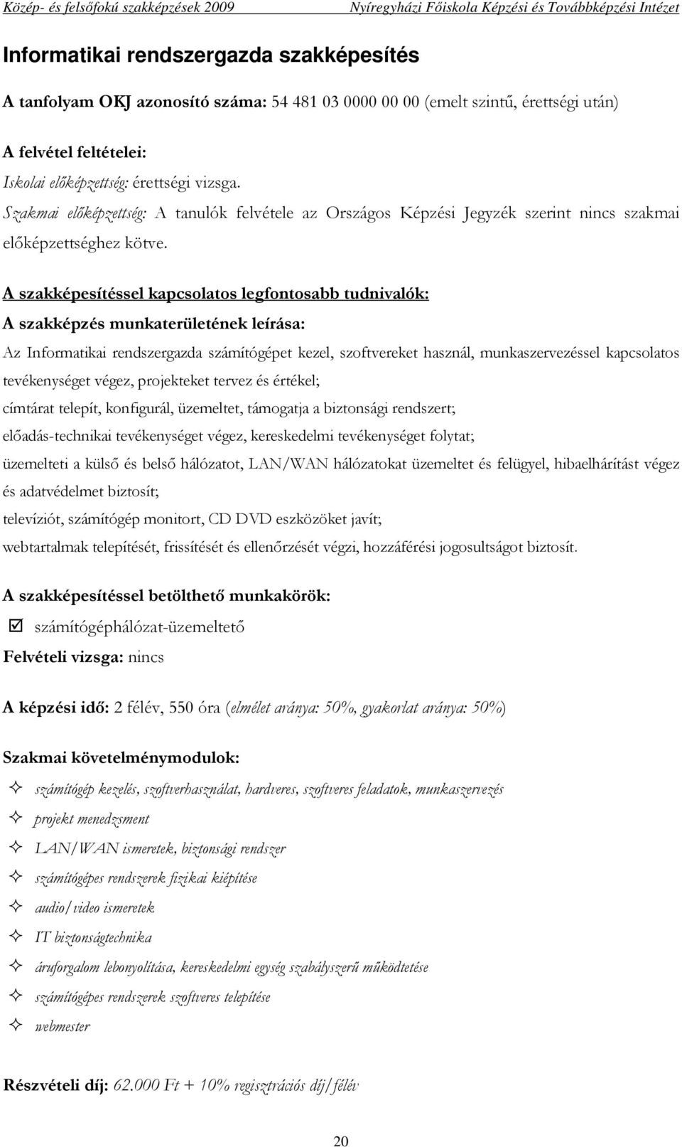 kereskedelmi tevékenységet folytat; üzemelteti a külsı és belsı hálózatot, LAN/WAN hálózatokat üzemeltet és felügyel, hibaelhárítást végez és adatvédelmet biztosít; televíziót, számítógép monitort,