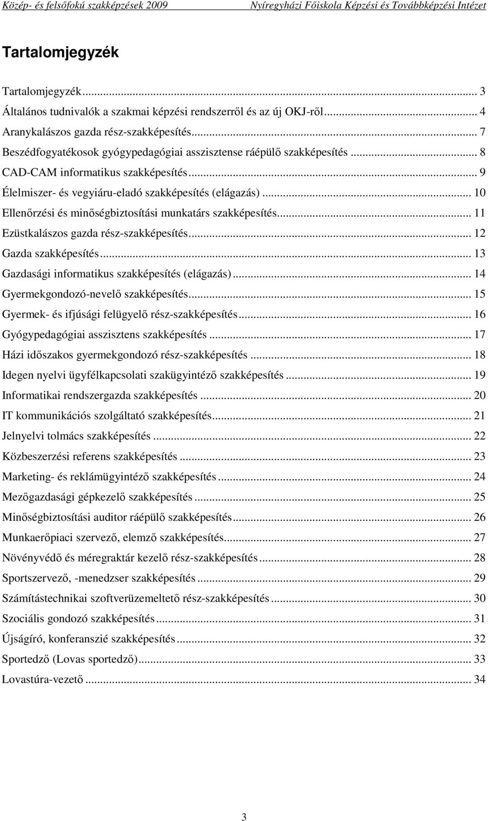 .. 10 Ellenırzési és minıségbiztosítási munkatárs szakképesítés... 11 Ezüstkalászos gazda rész-szakképesítés... 12 Gazda szakképesítés... 13 Gazdasági informatikus szakképesítés (elágazás).