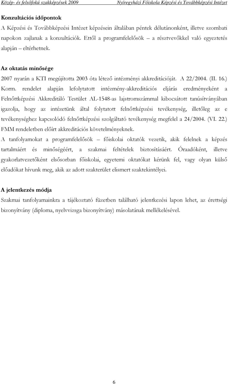 rendelet alapján lefolytatott intézmény-akkreditációs eljárás eredményeként a Felnıttképzési Akkreditáló Testület AL-1548-as lajstromszámmal kibocsátott tanúsítványában igazolja, hogy az intézetünk