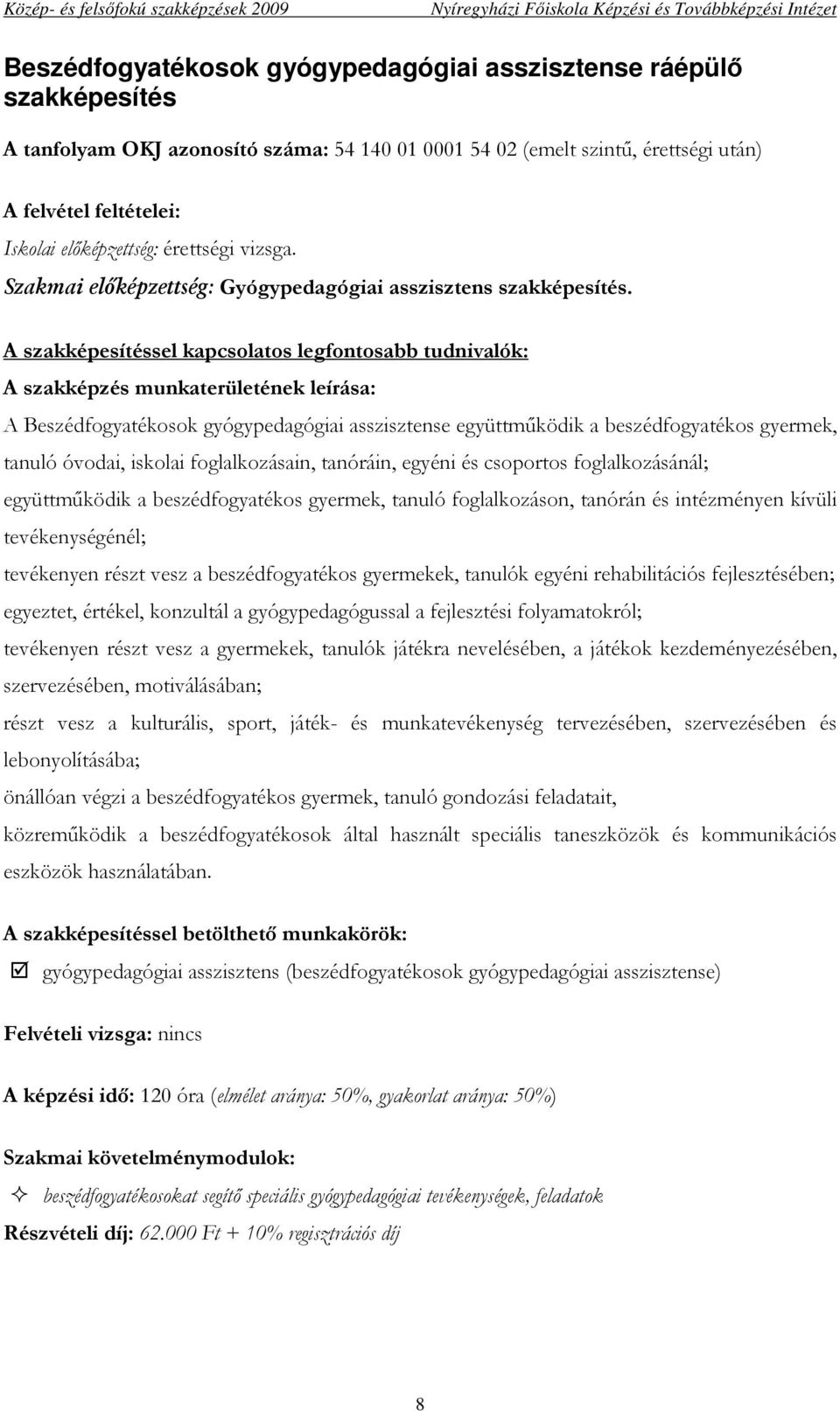 A Beszédfogyatékosok gyógypedagógiai asszisztense együttmőködik a beszédfogyatékos gyermek, tanuló óvodai, iskolai foglalkozásain, tanóráin, egyéni és csoportos foglalkozásánál; együttmőködik a