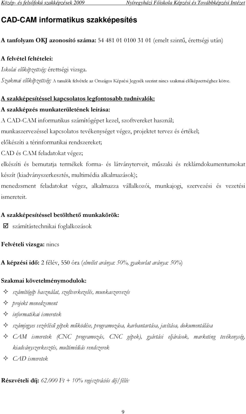 látványterveit, mőszaki és reklámdokumentumokat készít (kiadványszerkesztés, multimédia alkalmazások); menedzsment feladatokat végez, alkalmazza vállalkozói, munkajogi, szervezési és vezetési