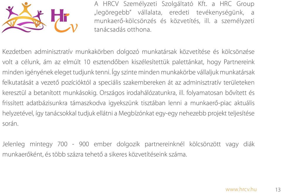 tudjunk tenni. Így szinte minden munkakörbe vállaljuk munkatársak felkutatását a vezető pzícióktól a speciális szakembereken át az adminisztratív területeken keresztül a betaníttt munkáskig.
