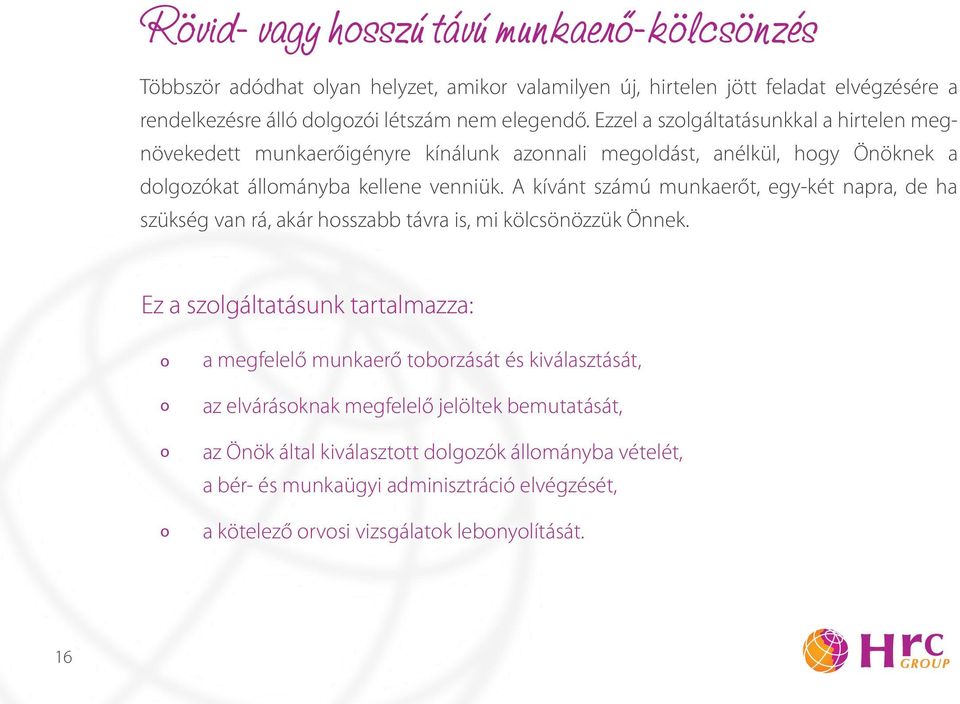 A kívánt számú munkaerőt, egy-két napra, de ha szükség van rá, akár hsszabb távra is, mi kölcsönözzük Önnek.
