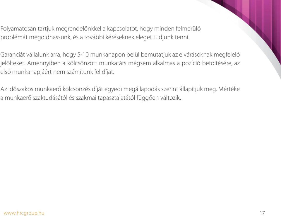 Amennyiben a kölcsönzött munkatárs mégsem alkalmas a pzíció betöltésére, az első munkanapjáért nem számítunk fel díjat.