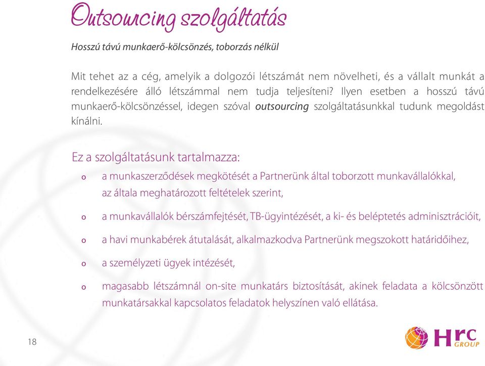 Ez a szlgáltatásunk tartalmazza: a munkaszerződések megkötését a Partnerünk által tbrztt munkavállalókkal, az általa meghatárztt feltételek szerint, a munkavállalók bérszámfejtését, TB-ügyintézését,