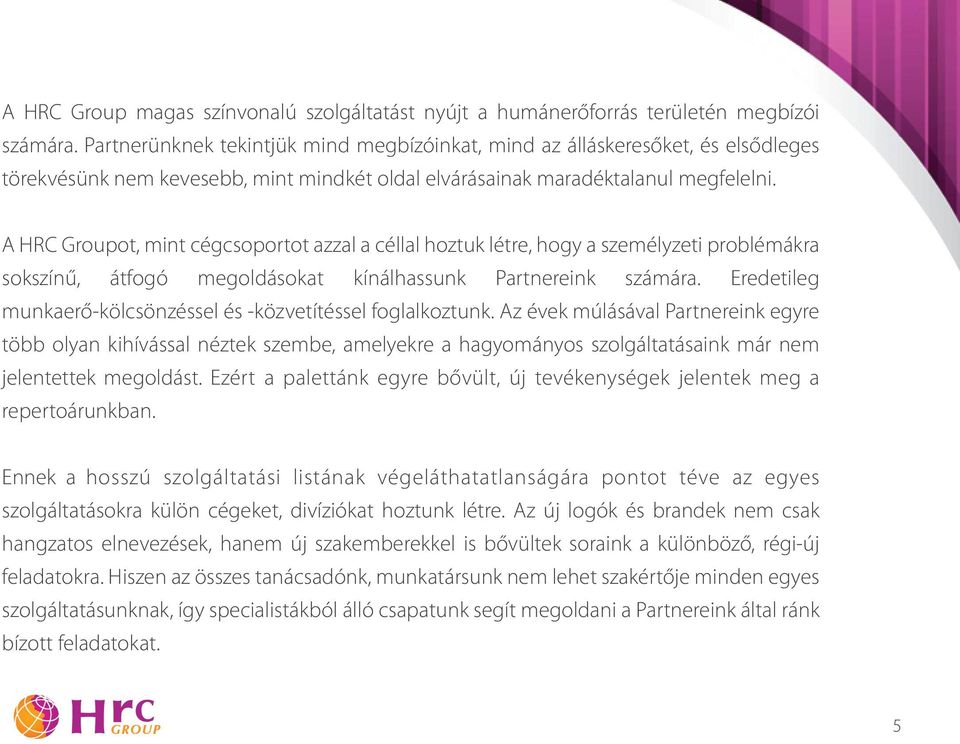 A HRC Grupt, mint cégcsprtt azzal a céllal hztuk létre, hgy a személyzeti prblémákra skszínű, átfgó megldáskat kínálhassunk Partnereink számára.