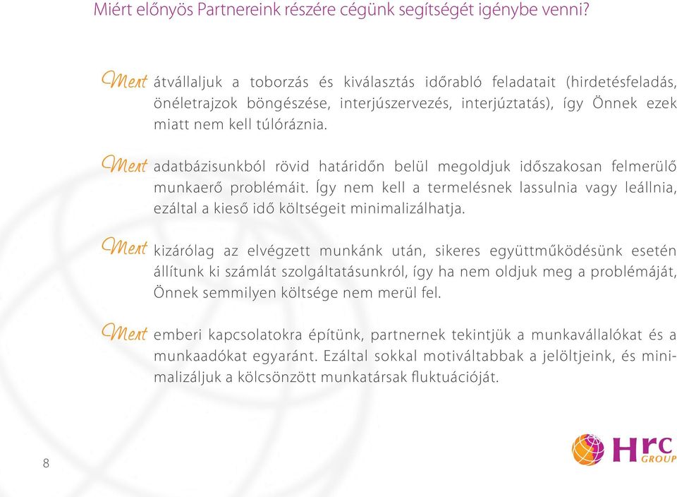 adatbázisunkból rövid határidőn belül megldjuk időszaksan felmerülő munkaerő prblémáit. Így nem kell a termelésnek lassulnia vagy leállnia, ezáltal a kieső idő költségeit minimalizálhatja.