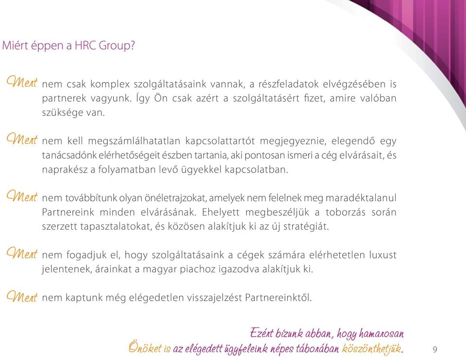 nem kell megszámlálhatatlan kapcslattartót megjegyeznie, elegendő egy tanácsadónk elérhetőségeit észben tartania, aki pntsan ismeri a cég elvárásait, és naprakész a flyamatban levő ügyekkel