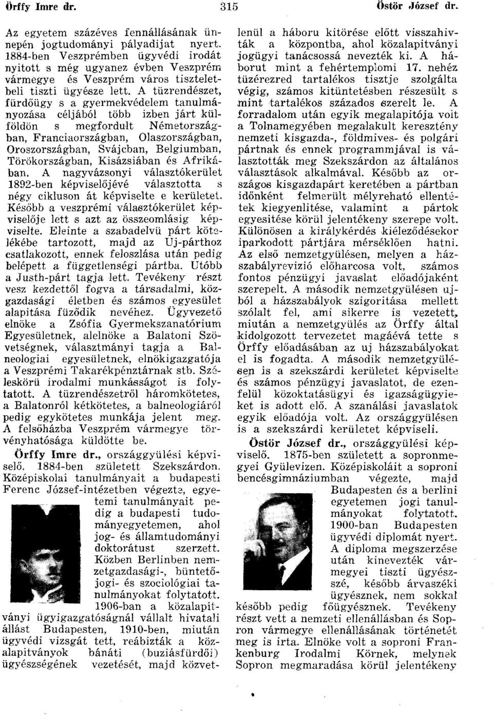 A tűzrendészet, fürdőügy s a gyermekvédelem tanulmányozása céljából több izben járt külföldön s megfordult Németországban, Franciaországban, Olaszországban, Oroszországban, Svájcban, Belgiumban,