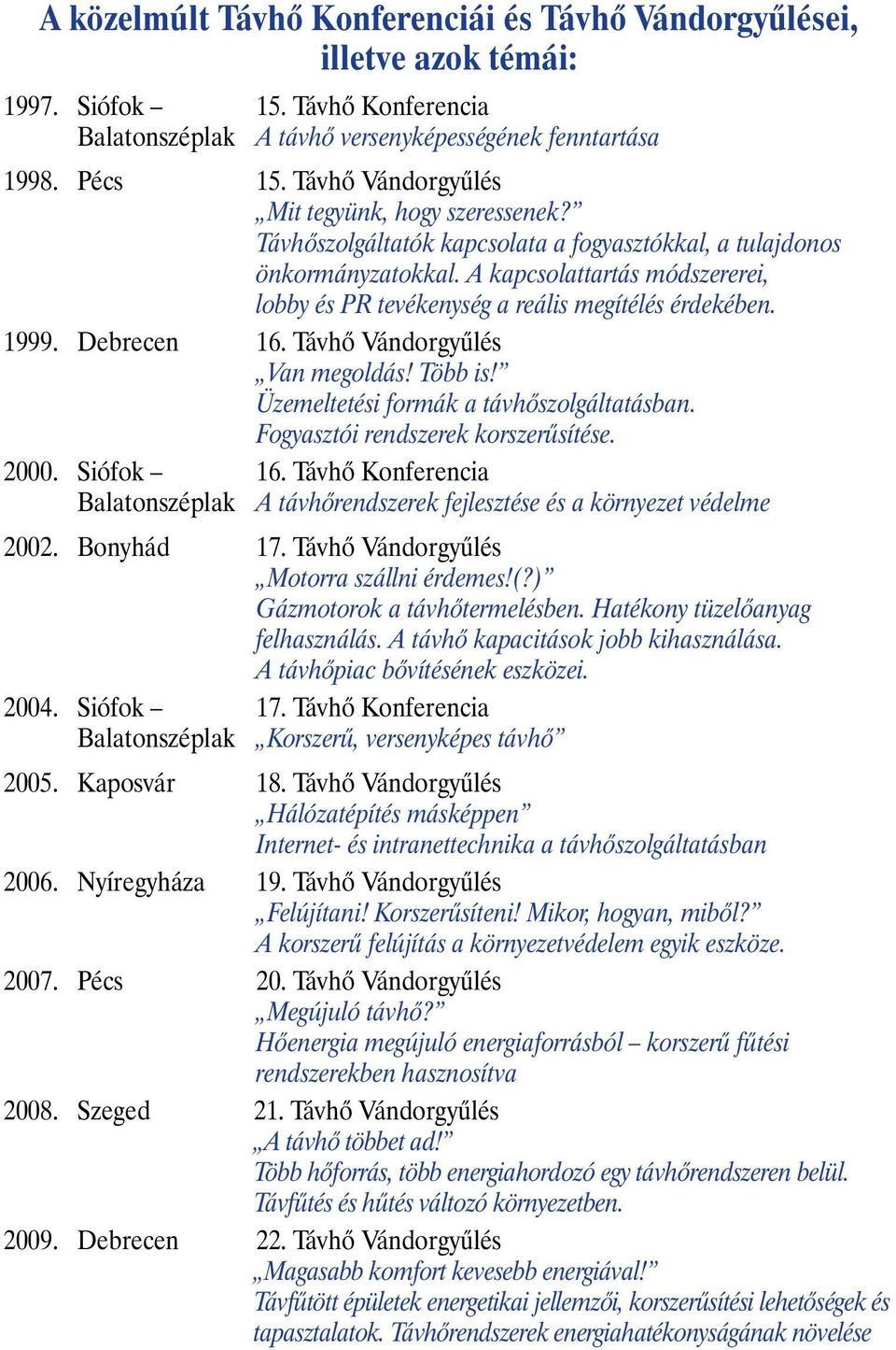 A kapcsolattartás módszererei, lobby és PR tevékenység a reális megítélés érdekében. 1999. Debrecen 16. Távhõ Vándorgyûlés Van megoldás! Több is! Üzemeltetési formák a távhõszolgáltatásban.