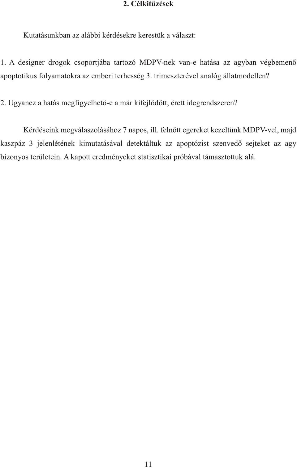 trimeszterével analóg állatmodellen? 2. Ugyanez a hatás megfigyelhető-e a már kifejlődött, érett idegrendszeren?