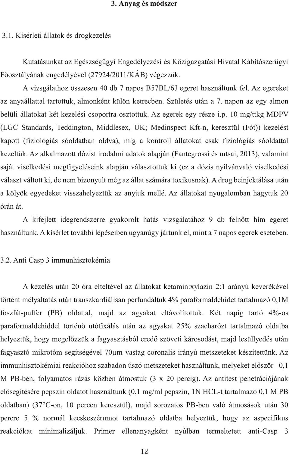 napon az egy almon belüli állatokat két kezelési csoportra osztottuk. Az egerek egy része i.p. 10 mg/ttkg MDPV (LGC Standards, Teddington, Middlesex, UK; Medinspect Kft-n, keresztül (Fót)) kezelést