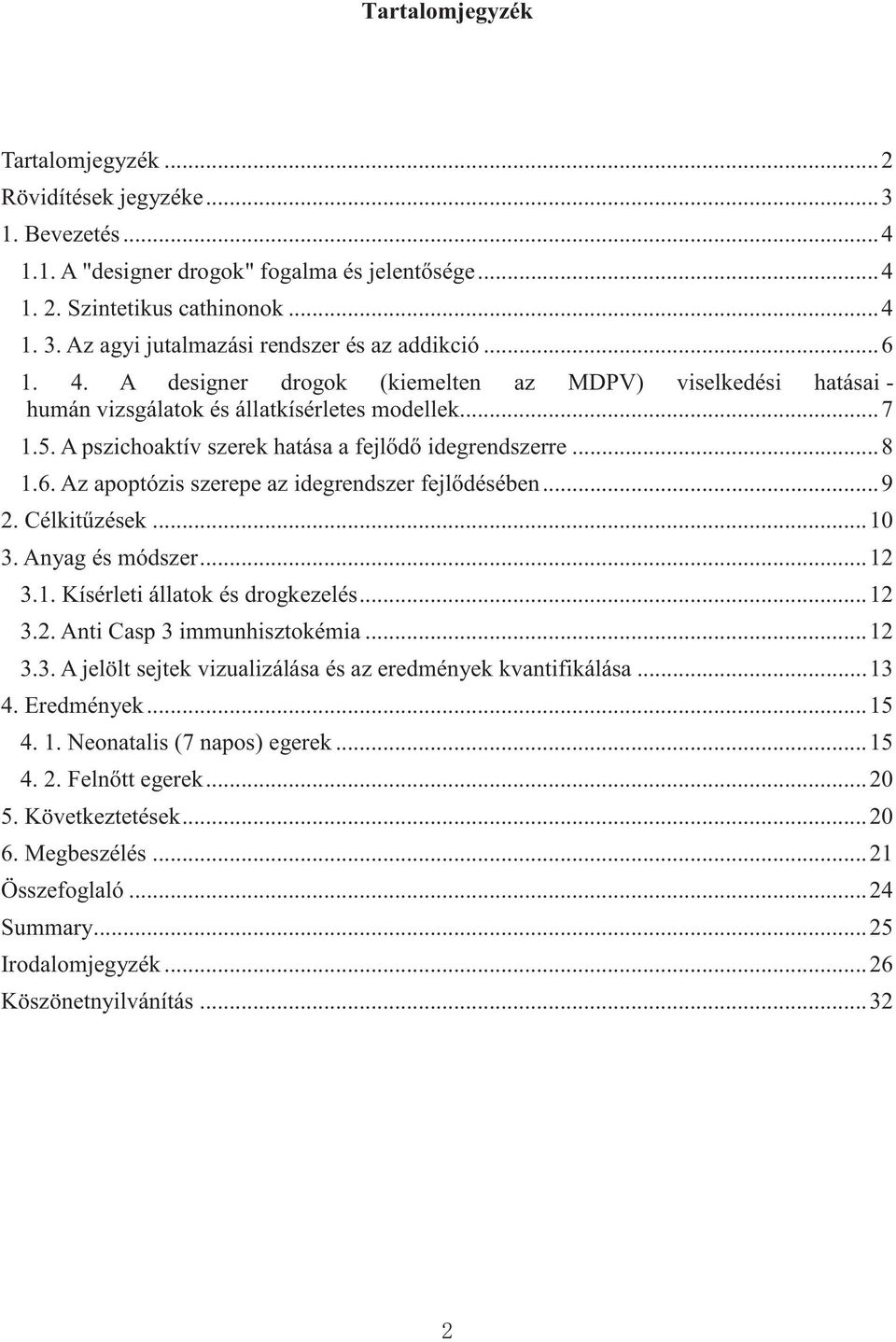.. 9 2. Célkitűzések... 10 3. Anyag és módszer... 12 3.1. Kísérleti állatok és drogkezelés... 12 3.2. Anti Casp 3 immunhisztokémia... 12 3.3. A jelölt sejtek vizualizálása és az eredmények kvantifikálása.