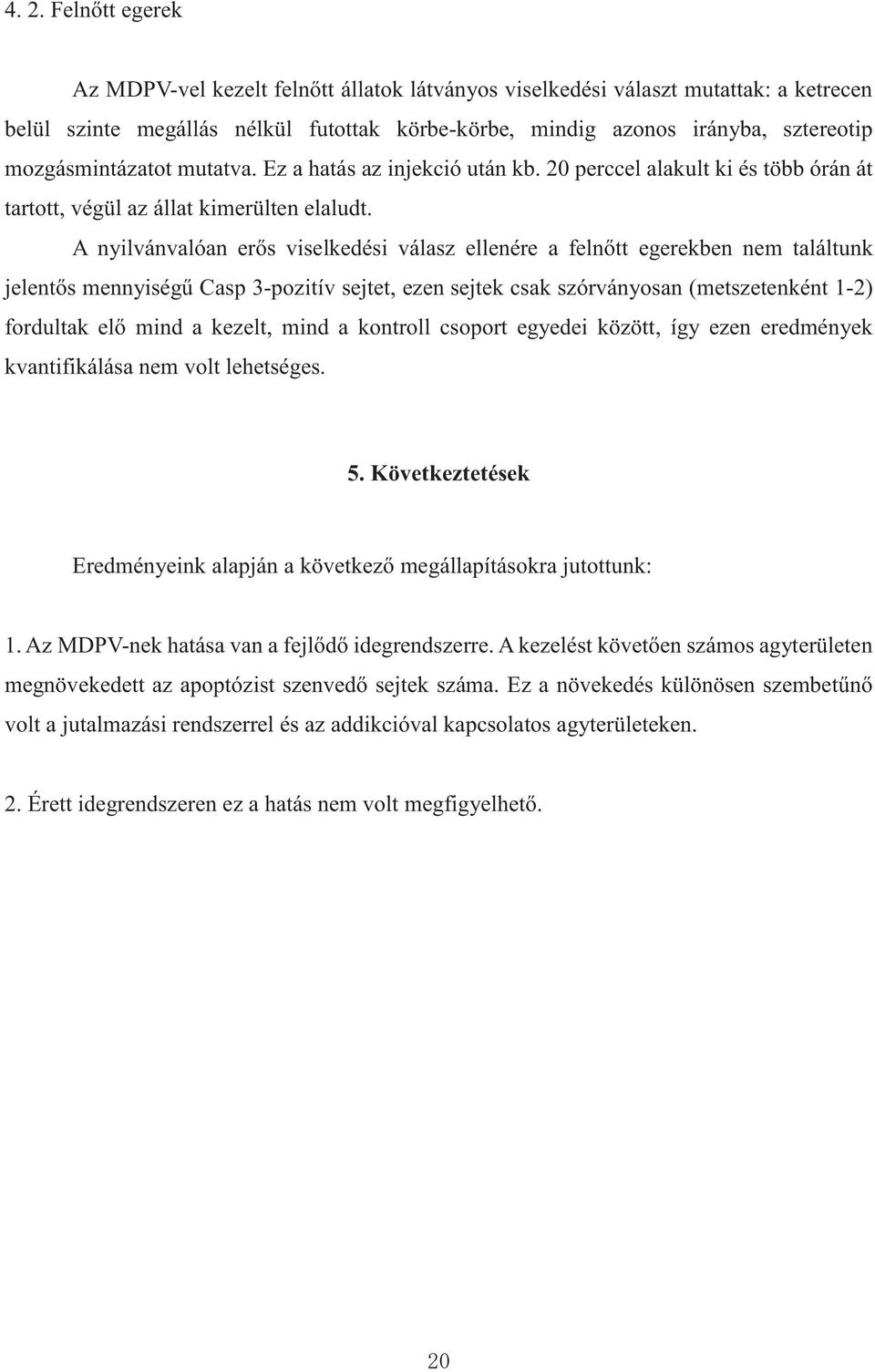 A nyilvánvalóan erős viselkedési válasz ellenére a felnőtt egerekben nem találtunk jelentős mennyiségű Casp 3-pozitív sejtet, ezen sejtek csak szórványosan (metszetenként 1-2) fordultak elő mind a